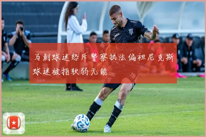 马刺球迷怒斥警察执法偏袒尼克斯球迷被指软弱无能